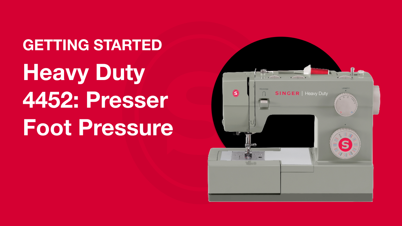 Getting Started Heavy Duty 4432 & 4452: Presser Foot Pressure