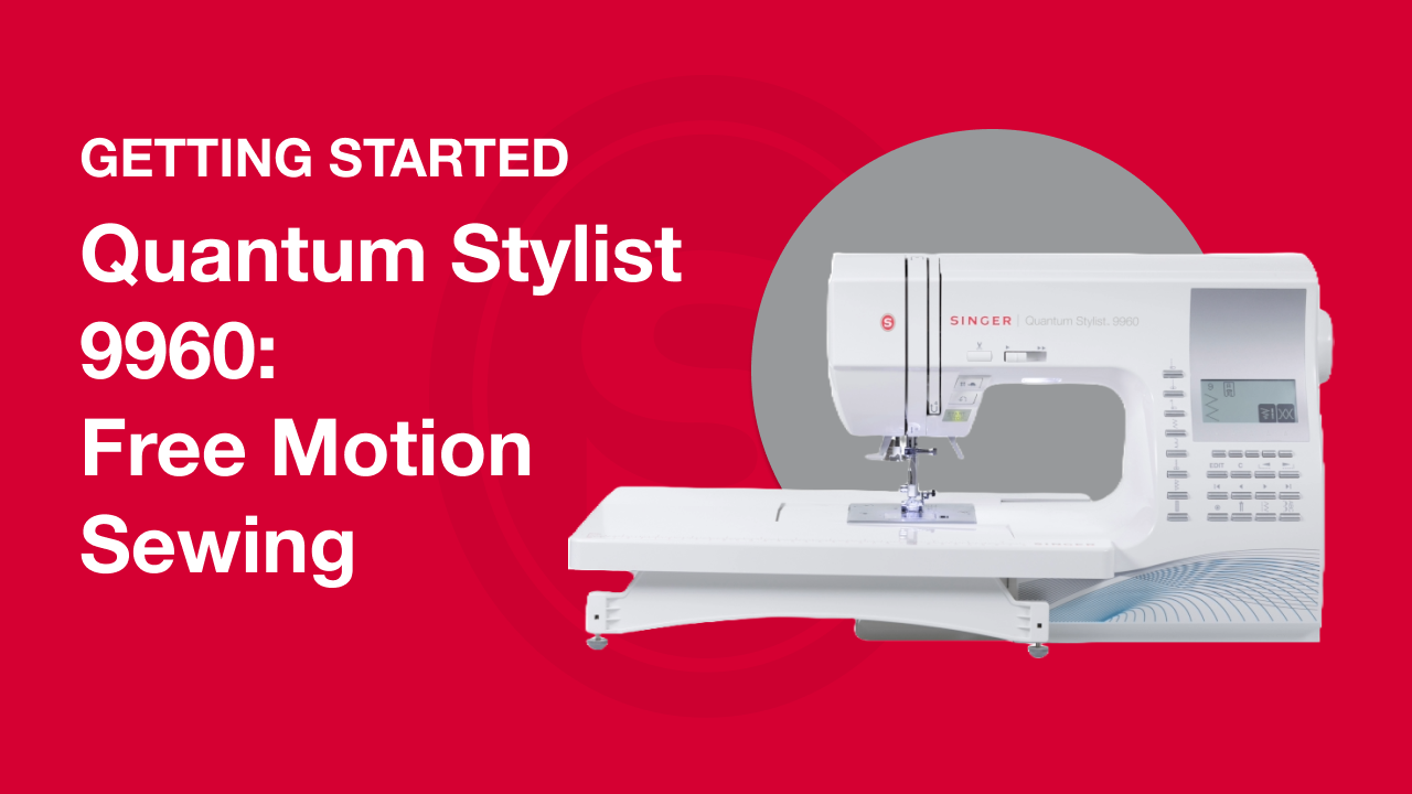 Getting Started Quantum Stylist™ 9960: Free Motion Sewing