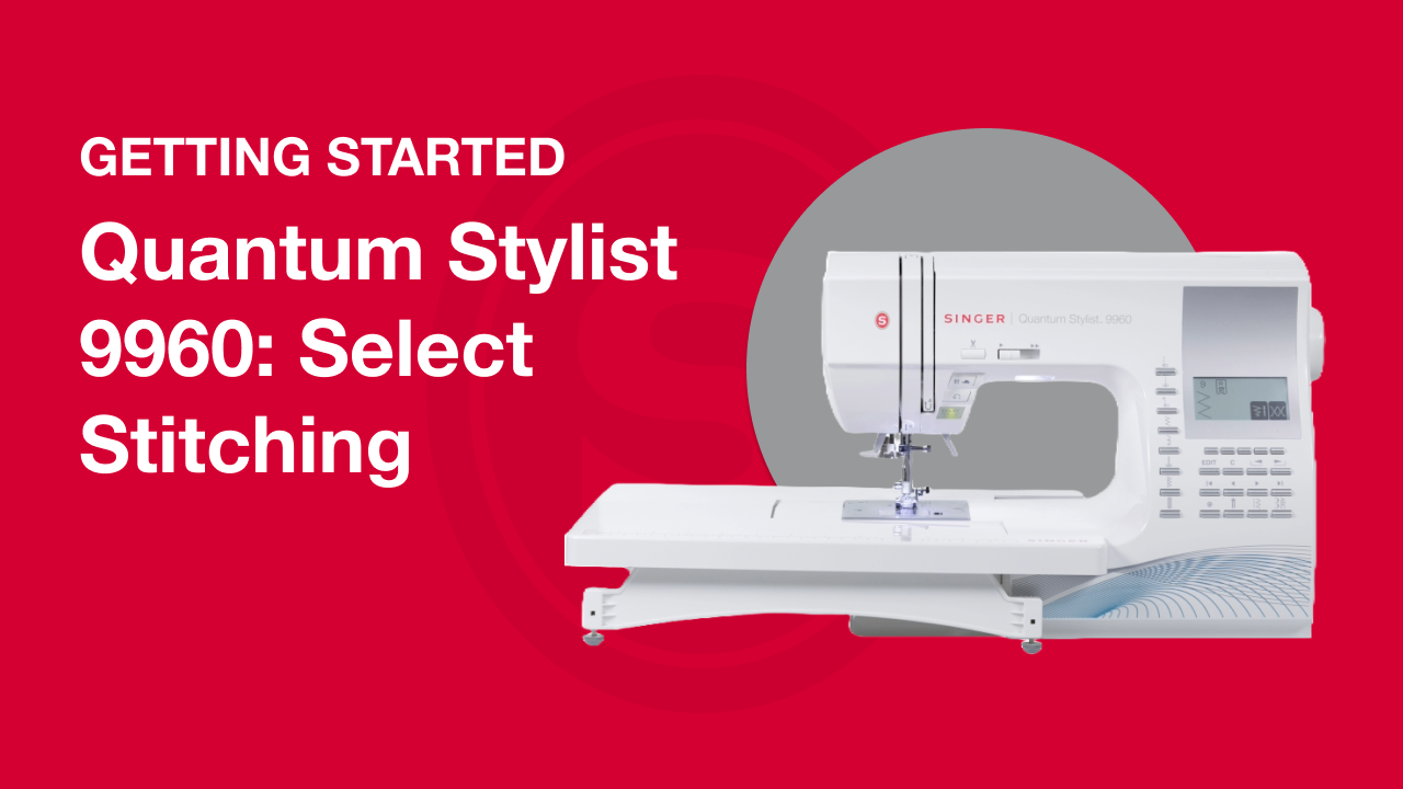Getting Started Quantum Stylist™ 9960: Select Stitches